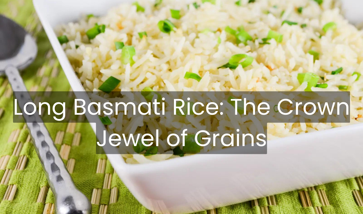 Long Basmati Rice: The Crown Jewel of Grains